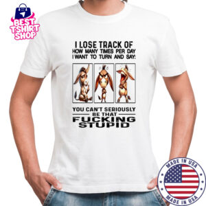 Donkey I lose track of how many times per day I want to fucking stupid shirt