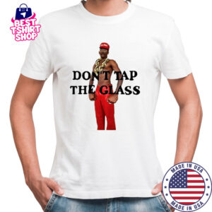 Don’t Tap The Glass T-Shirt