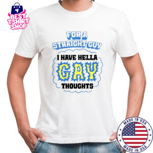 For A Straight Guy I Have Hella Gay Thoughts T-Shirt