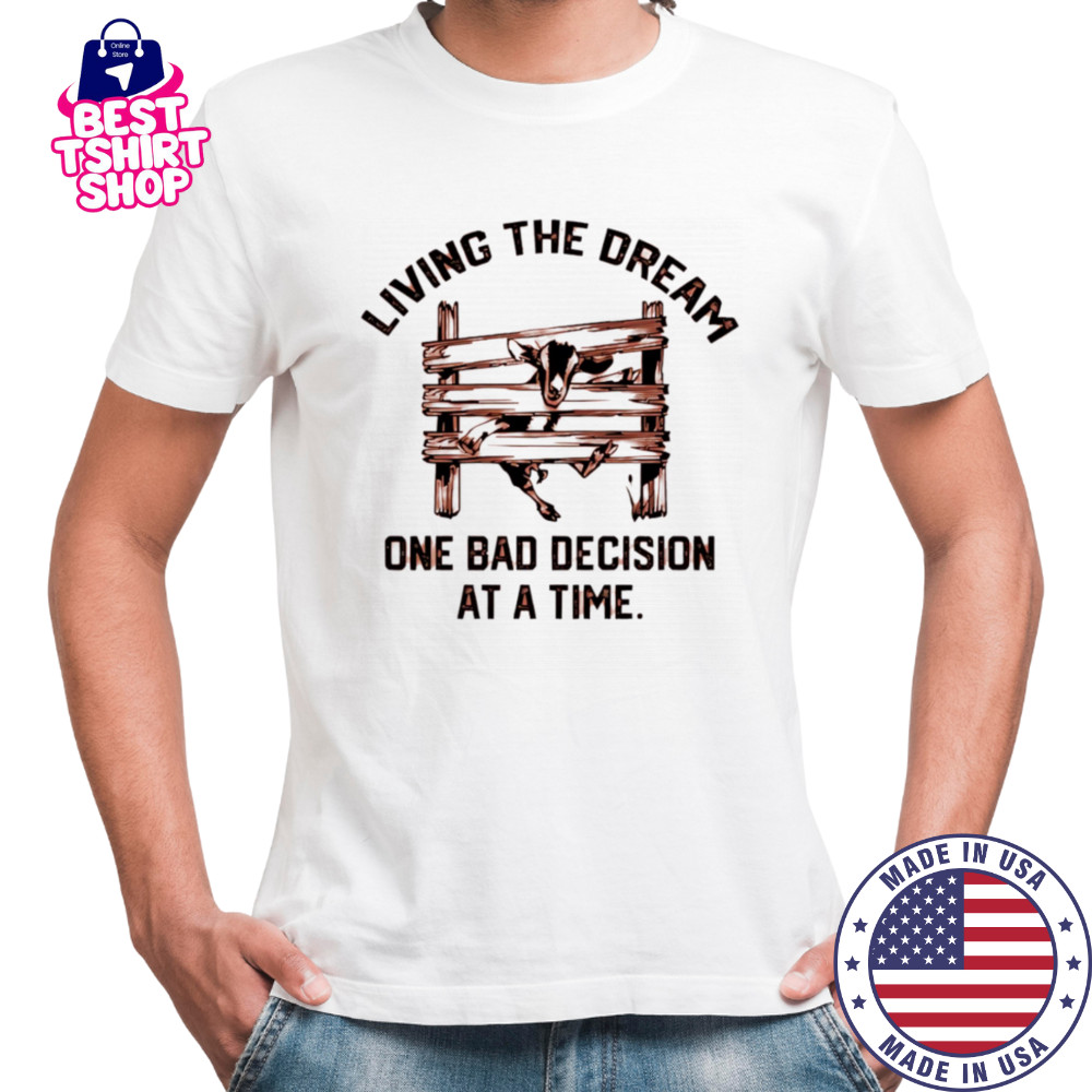 Goat living the dream one bad decision at a time shirt