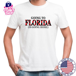 Going To Florida Is Going Home T-Shirt