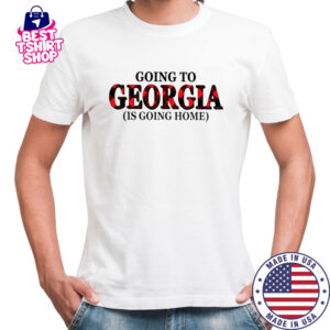 Going To Georgia Is Going Home T-Shirt