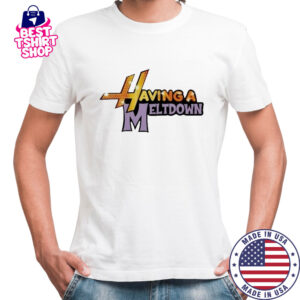 Having A Meltdown T-Shirt
