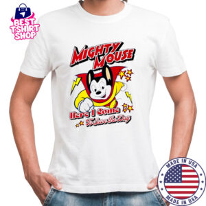 Here I Come To Save The Day Mighty Mouse shirt