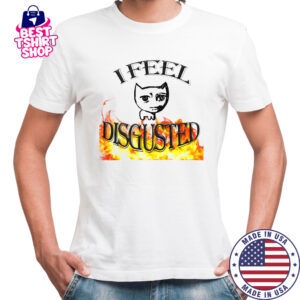 I feel disgusted cat meme shirt
