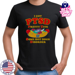 I Got PTSD Pretty Tits And Some Hot Dogs Disorder T-Shirt