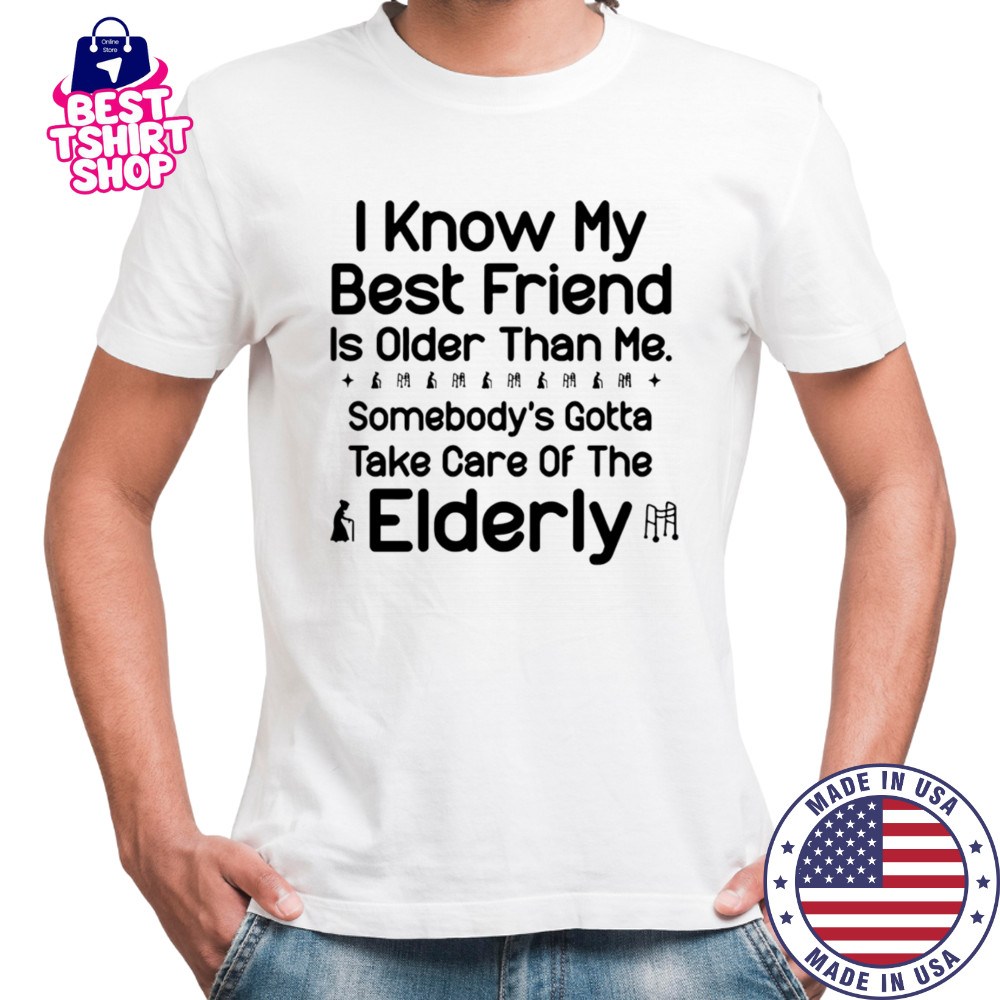 I know my best friend is older than me shirt