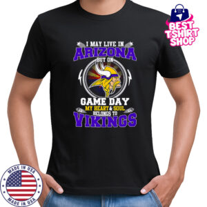 I May Live In Arizona But On Game Day My Heart & Soul Belongs To Minnesota Vikings T-Shirt