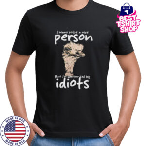 I want to be a nice person but I’m surrounded by idiots shirt