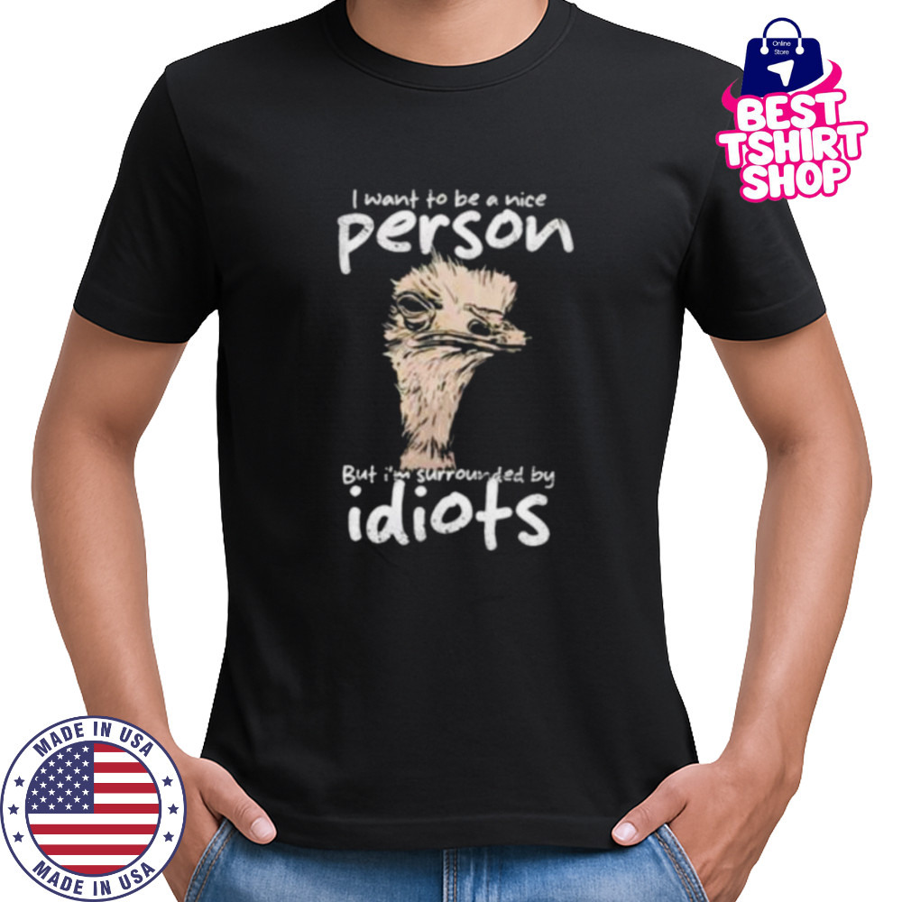 I want to be a nice person but I’m surrounded by idiots shirt