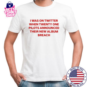 I was on Twitter when announced their new album breach shirt