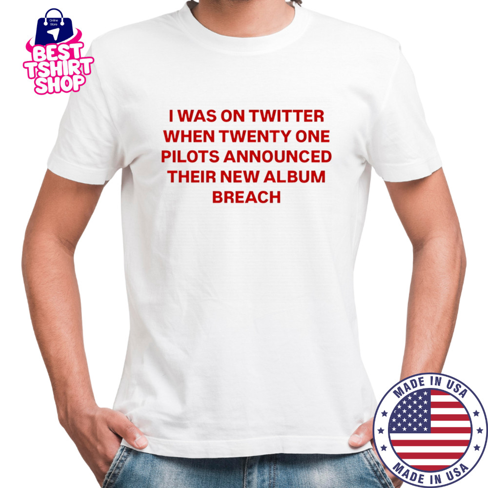 I was on Twitter when announced their new album breach shirt