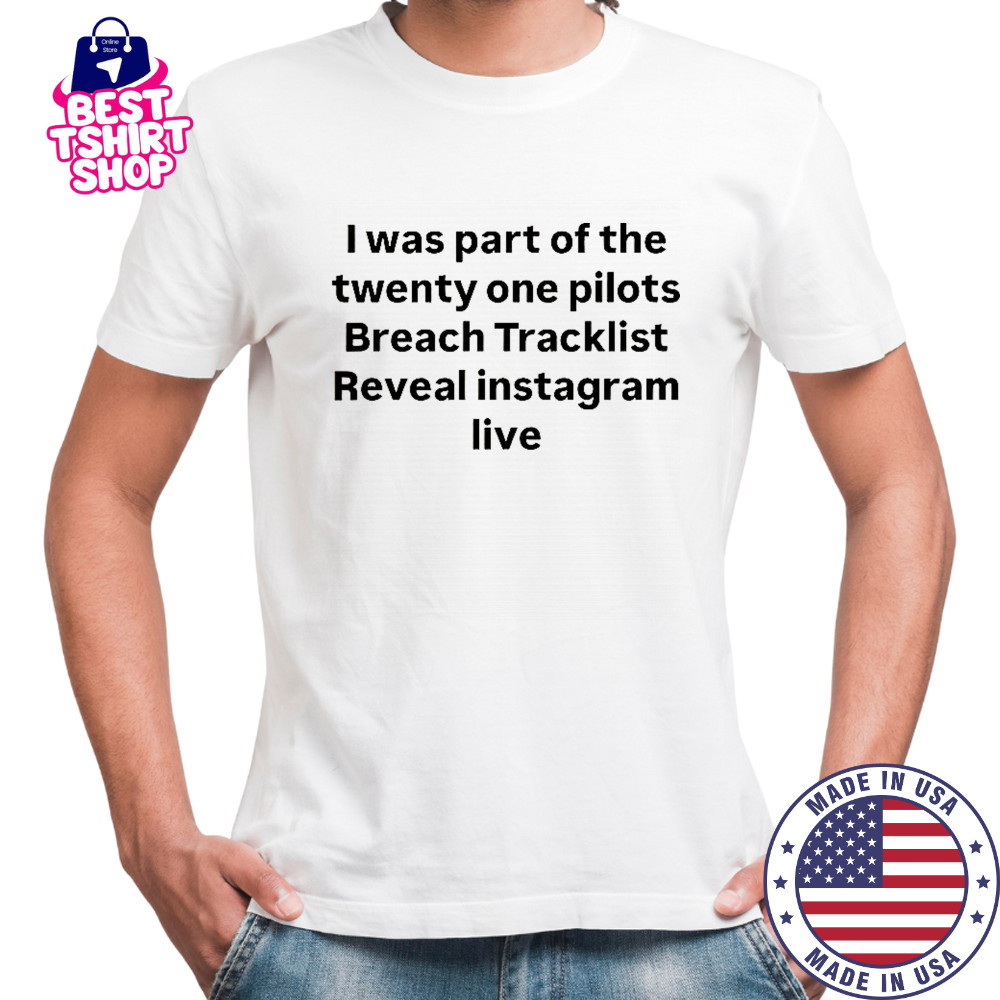 I Was Part Of The Twenty One Pilots Breach Tracklist Reveal Instagram Live T-Shirt