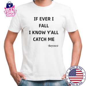 If Ever I Fall I Know Y’all Catch Me Beyonce T-Shirt