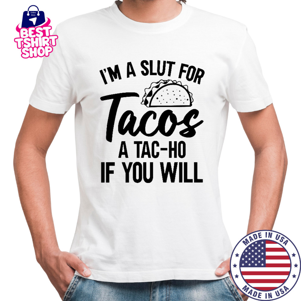 I’m A Slut For Tacos-A Tac-Ho If You Will T-Shirt