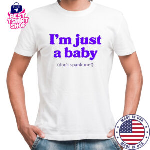 I’m Just A Baby Don’t Spank Me T-Shirt