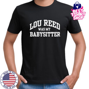 Lou Reed Was My Babysitter shirt