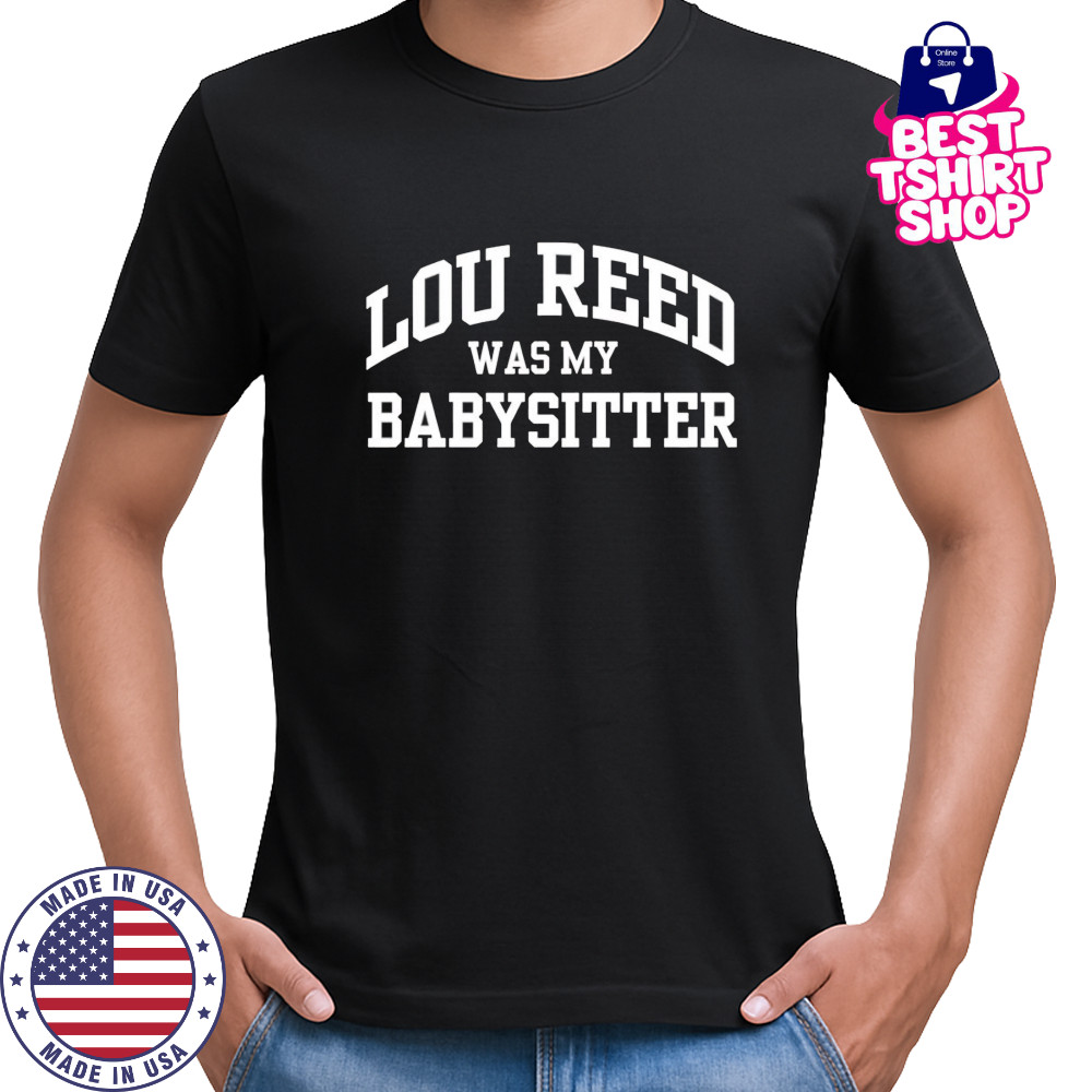Lou Reed Was My Babysitter shirt