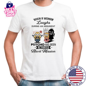 Minion when a woman laughs during an argument psycho has been activated abort mission shirt
