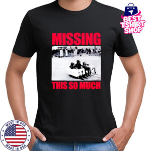 Missing This So Much picture shirt