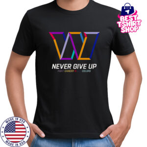 Never Give Up Fight Cancer In All Colors Washington Commanders T-Shirt