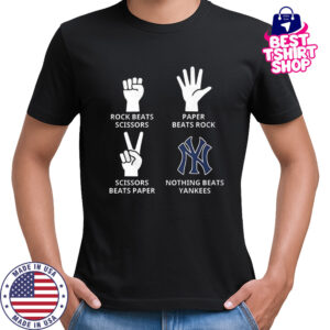 New York Yankees rock beats scissors paper beats rock scissors beats paper nothing beats Yankees shirt