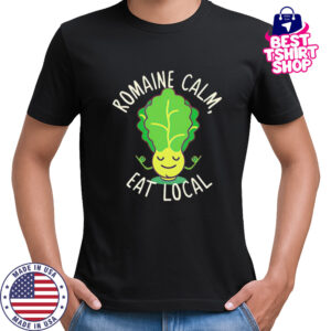 Romaine calm eat local shirt