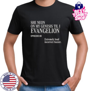 She Neon On My Genesis Till I Evangelion T-Shirt