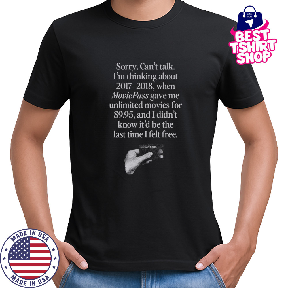 Sorry can’t talk I’m thinking about 2017 2018 Moviepass shirt