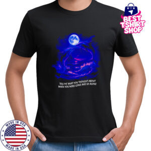 Tell me what you thought about when you were gone and so alone fantasy dolphins shirt