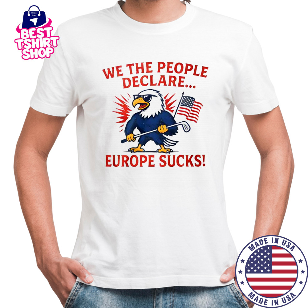 Eagle we the people declare europe shirt