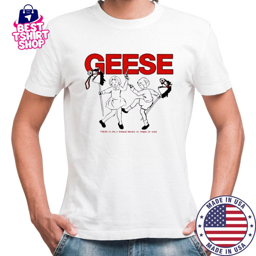 Geese There Is Only Dance Music In Times Of War cute shirt