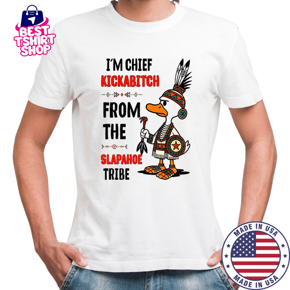 Goose native I’m chief kickabitch from the slapahoe tribe shirt