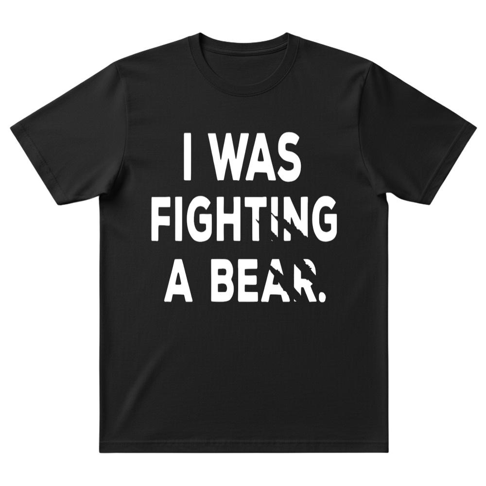 I Was Fighting A Bear T-Shirt